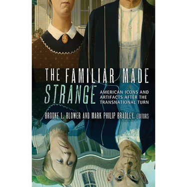 The Familiar Made Strange: American Icons and Artifacts After the Transnational Turn