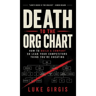 Death to the Org Chart: How to Build a Company So Lean Your Competitors Think You're Cheating