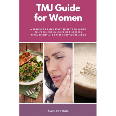 TMJ Guide for Women: A Beginner's Quick Start Guide to Managing Temporomandibular Joint Disorders Through Diet and Other Lifestyle Remedies