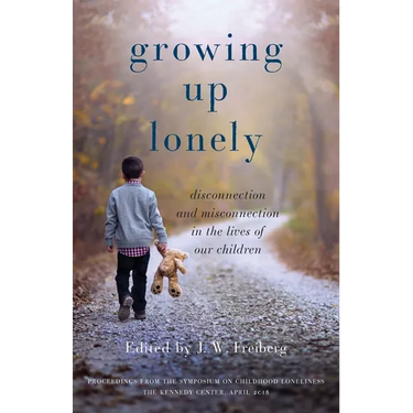 Growing Up Lonely: Disconnection and Misconnection in the Lives of Our Children