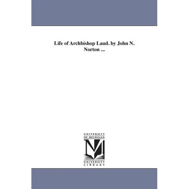 Life of Archbishop Laud. by John N. Norton ...