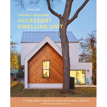 The Well-Designed Accessory Dwelling Unit: Fitting Great Architecture Into Small Spaces