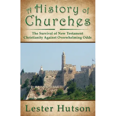 A History of Churches: The Survival of New Testament Christianity Against Overwhelming Odds