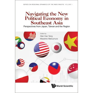 Navigating the New Political Economy in Southeast Asia: Perspectives from Japan, Taiwan and the Region