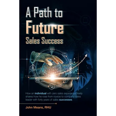 A Path to Future Sales Success: How an Individual with Zero Sales Experience Freely Shares How He Rose from Novice to Company Sales Leader with Forty