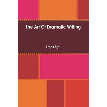 Art Of Dramatic Writing: Its Basis in the Creative Interpretation of Human Motives