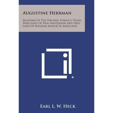 Augustine Herrman: Beginner of the Virginia Tobacco Trade, Merchant of New Amsterdam and First Lord of Bohemia Manor in Maryland