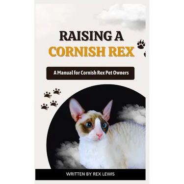 Raising a Cornish Rex: A Manual for Cornish Rex Pet Owners