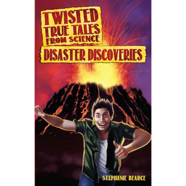 Twisted True Tales From Science: Disaster Discoveries
