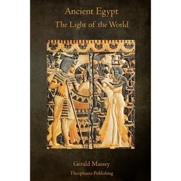 Ancient Egypt The Light of the World: A Work of Reclamation and Restitution in Twelve Books