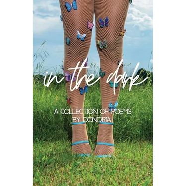 In The Dark: A Collection of Poems by Dondria