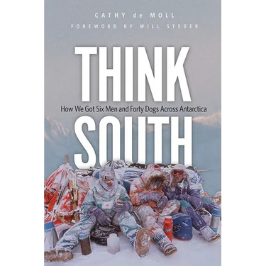 Think South: How We Got Six Men and Forty Dogs Across Antarctica
