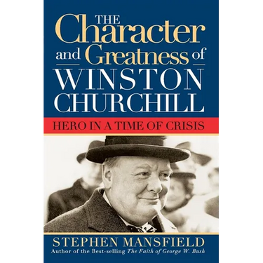 Character and Greatness of Winston Churchill: Hero in a Time of Crisis