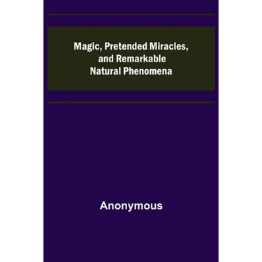 Magic, Pretended Miracles, and Remarkable Natural Phenomena