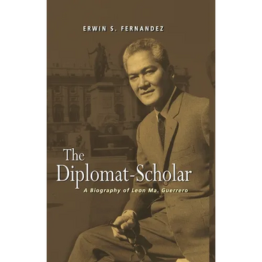 The Diplomat-Scholar: A Biography of Leon Ma. Guerrero
