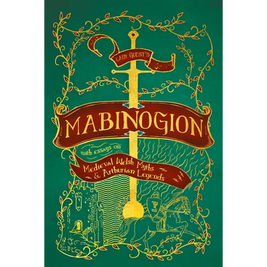 Lady Guest's Mabinogion: With Essays on Medieval Welsh Myths and Arthurian Legends