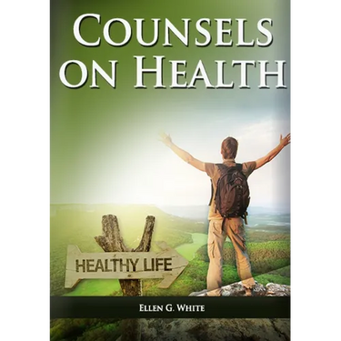 Counsels on Health: (Biblical Principles on health, Medical Ministry, Counsels and Diet and Foods, Bible Hygiene, medical evangelism, Sanctified Life