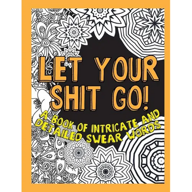 Let Your Shit Go: A Book of Intricate and Detailed Swear Words