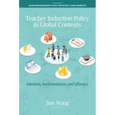 Teacher Induction Policy in Global Contexts: Intentions, Implementations, and Influences