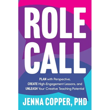 Role Call: Plan with Perspective, Create High-Engagement Lessons, and Unleash Your Creative Teaching Potential
