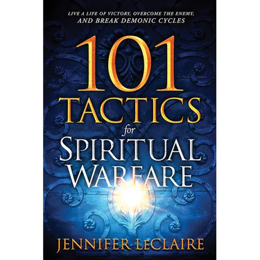 101 Tactics for Spiritual Warfare: Live a Life of Victory, Overcome the Enemy, and Break Demonic Cycles