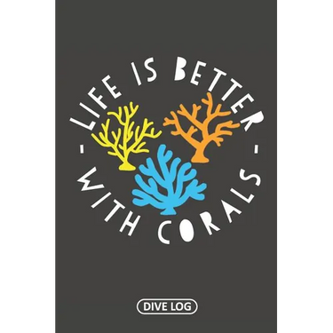 Life Is Better With Corals: Dive Log for 100 Dives (6 x 9)