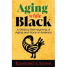 Aging While Black: A Radical Reimagining of Aging and Race in America