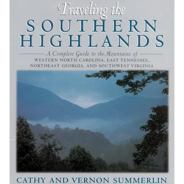 Traveling the Southern Highlands: A Complete Guide to the Mountains of Western North Carolina, East Tennessee, Northeast Georgia, and Southwest Virgin