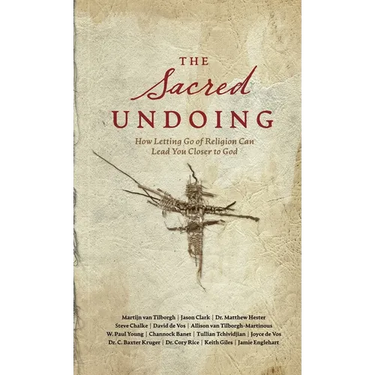 The Sacred Undoing: How Letting Go of Religion Can Lead You Closer to God