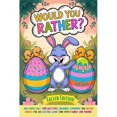 Would You Rather Book For Kids: Easter Edition: 200 Super Silly, Fun Questions, Hilarious Scenarios and Wacky Choices For Exciting Game Time with Fami