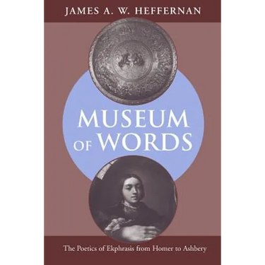Museum of Words: The Poetics of Ekphrasis from Homer to Ashbery