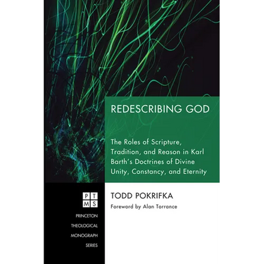 Redescribing God: The Roles of Scripture, Tradition, and Reason in Karl Barth's Doctrines of Divine Unity, Constancy, and Eternity