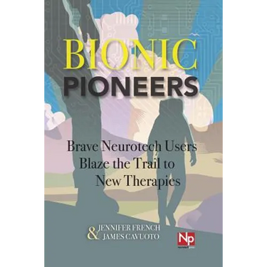 Bionic Pioneers: Brave Neurotech Users Blaze the Trail to New Therapies