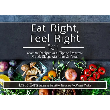 Eat Right, Feel Right: Over 80 Recipes and Tips to Improve Mood, Sleep, Attention & Focus