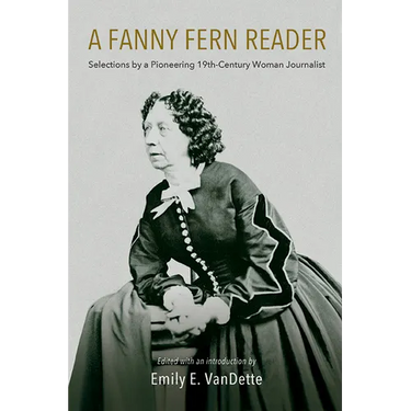 A Fanny Fern Reader: Selections by a Pioneering Nineteenth-Century Woman Journalist