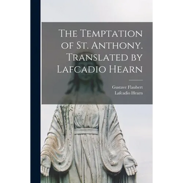 The Temptation of St. Anthony. Translated by Lafcadio Hearn