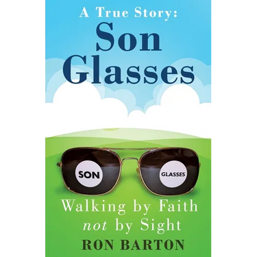 Son Glasses: A True Story of Walking by Faith, Not by Sight: A True Story - Walking by Faith, Not by Sight