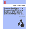 Inaugural Address ... at the Opening of the New Buildings of the Leeds School of Medicine, Etc.