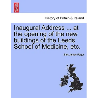 Inaugural Address ... at the Opening of the New Buildings of the Leeds School of Medicine, Etc.