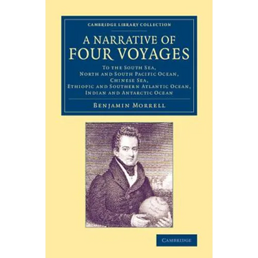 A Narrative of Four Voyages: To the South Sea, North and South Pacific Ocean, Chinese Sea, Ethiopic and Southern Atlantic Ocean, Indian and Antarct
