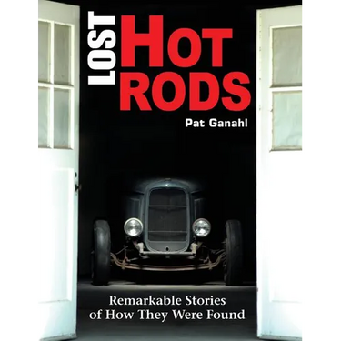 Lost Hot Rods: Remarkable Stories of How They Were Found