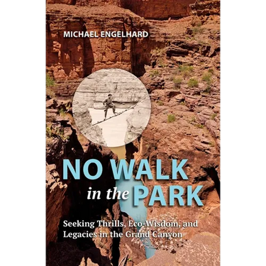 No Walk in the Park: Seeking Thrills, Eco-Wisdom, and Legacies in the Grand Canyon