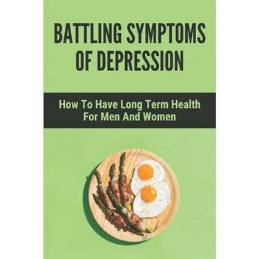 Battling Symptoms Of Depression: How To Have Long Term Health For Men And Women: develop the right habits