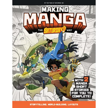 Making Manga: The Saturday Am Way - Storytelling, World-Building, Layouts - With Two Manga Short Stories for You to Complete!
