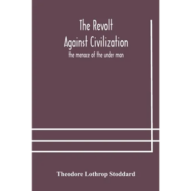 The Revolt Against Civilization: The Menace Of The Under Man