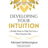 Developing Your Intuition: 5 Simple Steps To Help You Live a More Intuitive Life