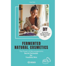 Fermented natural cosmetics: The Power of Microorganisms - Secret Formulas for Youthful Skin: DIY I 50 Formulas specially developed for different s