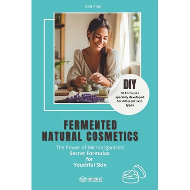 Fermented natural cosmetics: The Power of Microorganisms - Secret Formulas for Youthful Skin: DIY I 50 Formulas specially developed for different s