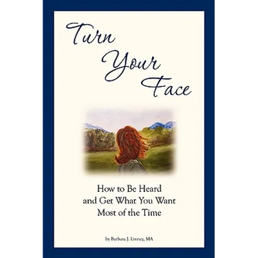 Turn Your Face: How to Be Heard and Get What You Want Most of the Time