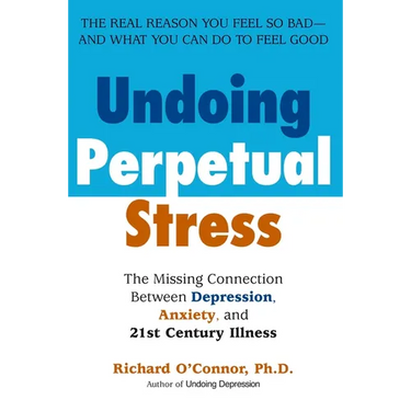 Undoing Perpetual Stress: The Missing Connection Between Depression, Anxiety and 21stCentury Illness